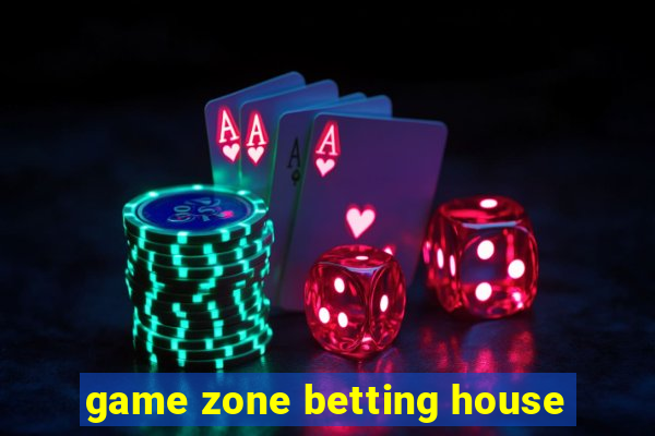 game zone betting house